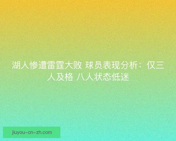 湖人惨遭雷霆大败 球员表现分析：仅三人及格 八人状态低迷